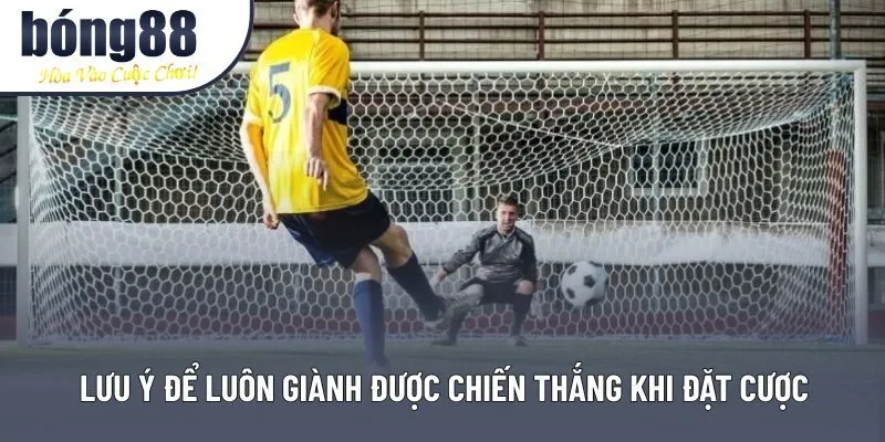 Lưu ý để luôn giành được chiến thắng khi đặt cược
