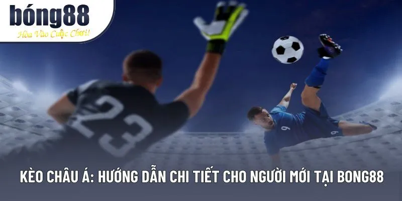 Kèo Châu Á: Bí Quyết Phân Tích Và Dự Đoán Chuẩn Xác Tại Bong88