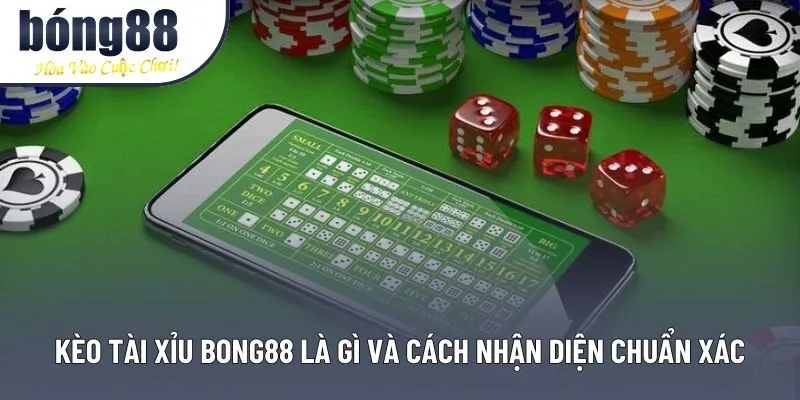 Kèo Tài Xỉu Bong88 Và Những Phân Tích Giúp Dự Đoán Hiệu Quả Hơn