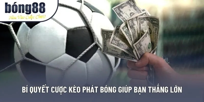 Bí quyết cược kèo phát bóng giúp bạn thắng lớn