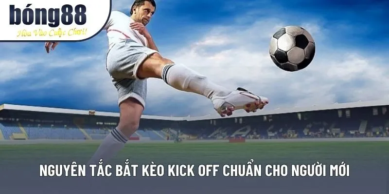 Nguyên tắc bắt kèo Kick Off chuẩn cho người mới