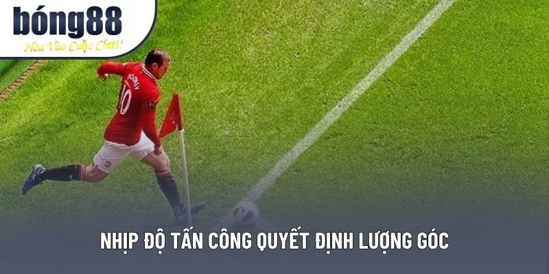 Nhịp độ tấn công quyết định lượng góc