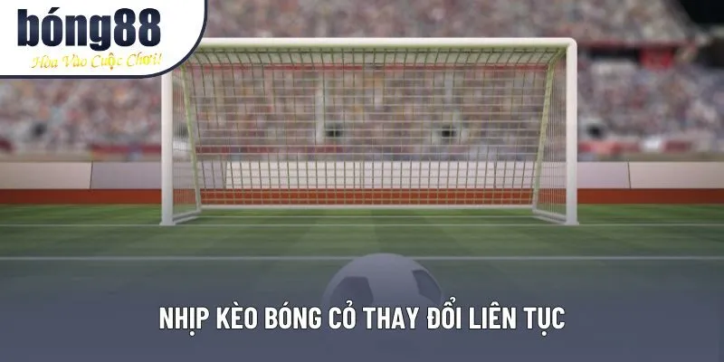 Nhịp kèo bóng cỏ thay đổi liên tục