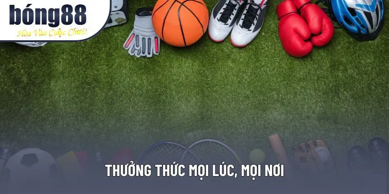 Thưởng thức mọi lúc, mọi nơi